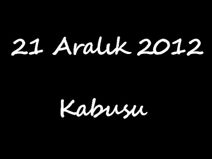 21 Aralık 2012 Kabusu